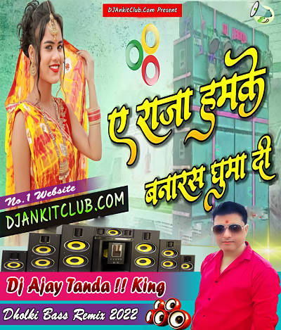 A Raja Hamke Banaras Ghumai Da - (BhojPuri New Hard Gms Jhankar Remix) - Dj Ajay Tanda  KING